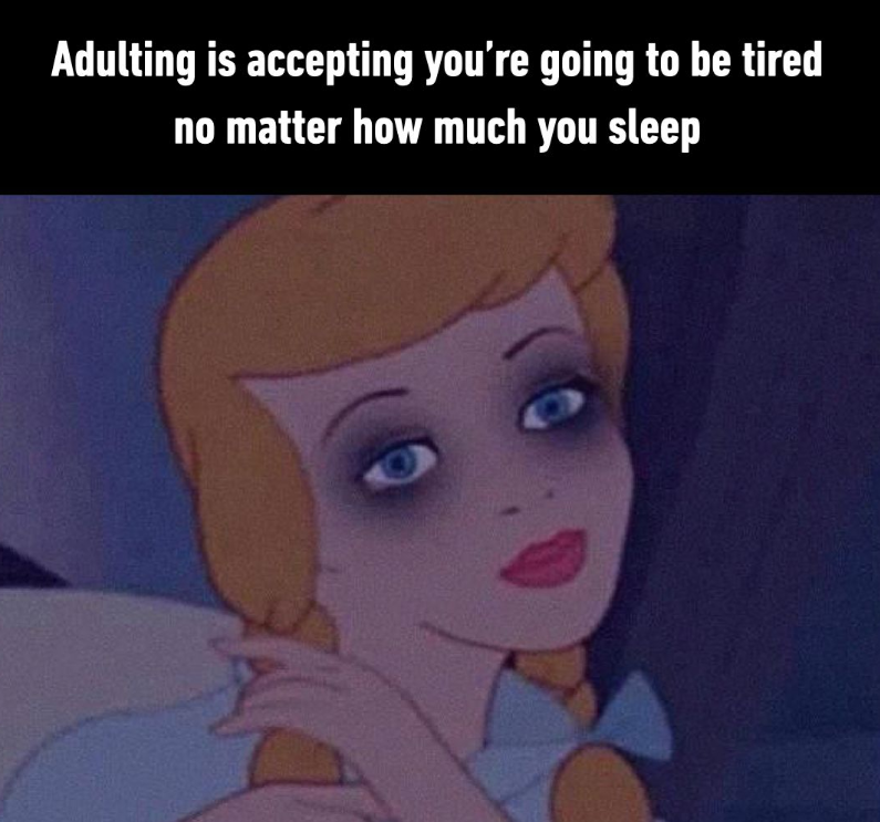 Adulting is accepting you're going to be tired no matter how much you sleep