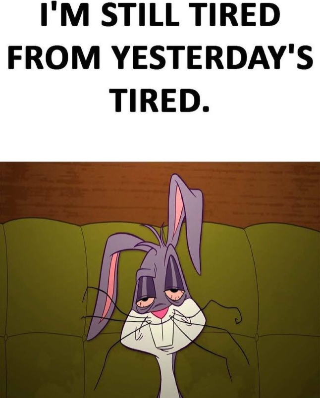 I'M STILL TIRED FROM YESTERDAY'S TIRED.