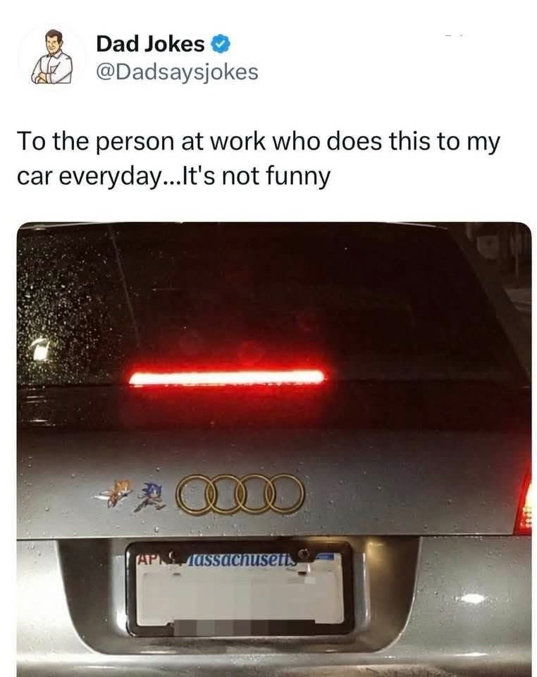 Dad Jokes @Dadsaysjokes To the person at work who does this to my car everyday...It's not funny AP Massachusetts