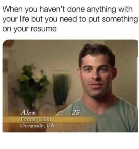 When you haven't done anything with your life but you need to put something on your resume @WallStreetOasis Alex Former Child Oceanside, CA 25