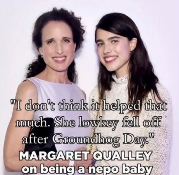 "I don't think it helped that much. She lowkey fell off after Groundhog Day." MARGARET QUALLEY on being a nepo baby