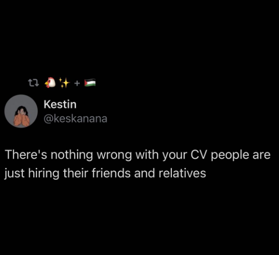 Kestin @keskanana There's nothing wrong with your CV people are just hiring their friends and relatives