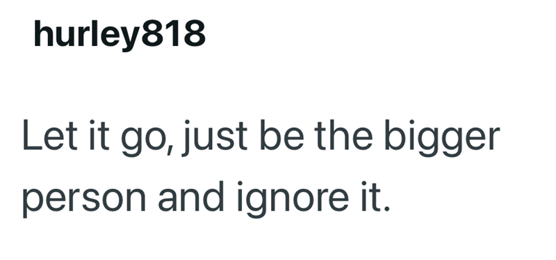 hurley818 Let it go, just be the bigger person and ignore it.