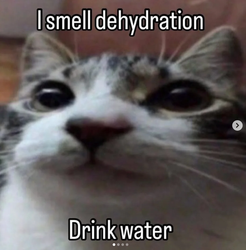 I smell dehydration Drink water >