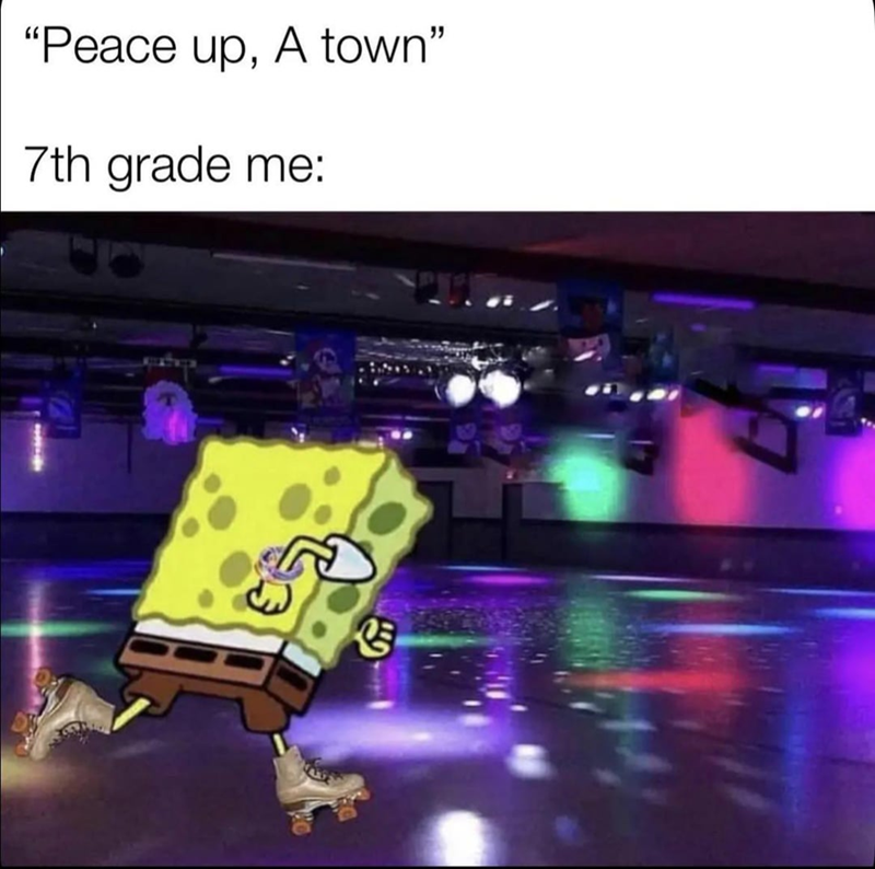 "Peace up, A town" 7th grade me: