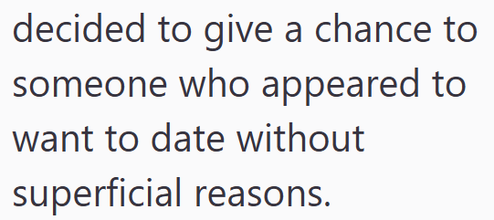 decided to give a chance to someone who appeared to want to date without superficial reasons.