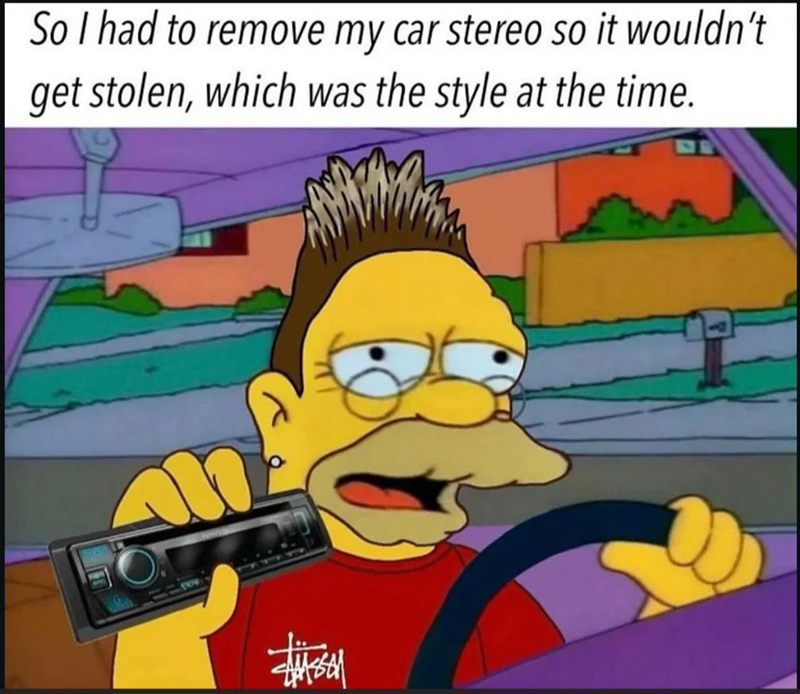So I had to remove my car stereo so it wouldn't get stolen, which was the style at the time.