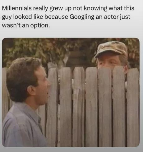 Millennials really grew up not knowing what this guy looked like because Googling an actor just wasn't an option.