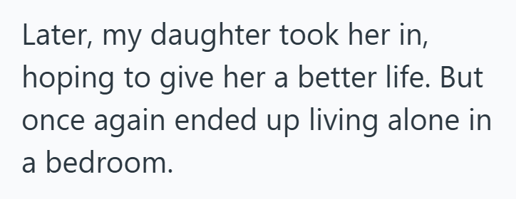 Later, my daughter took her in, hoping to give her a better life. But once again ended up living alone in a bedroom.