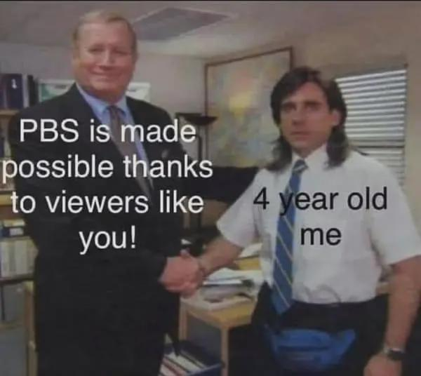 PBS is made possible thanks to viewers like 4 year old you! me