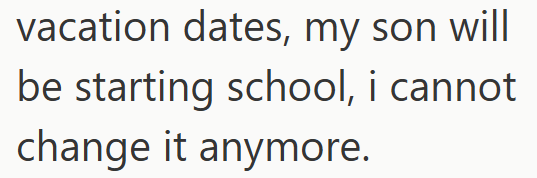 vacation dates, my son will be starting school, i cannot change it anymore.