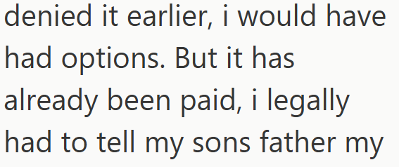 denied it earlier, i would have had options. But it has already been paid, i legally had to tell my sons father my