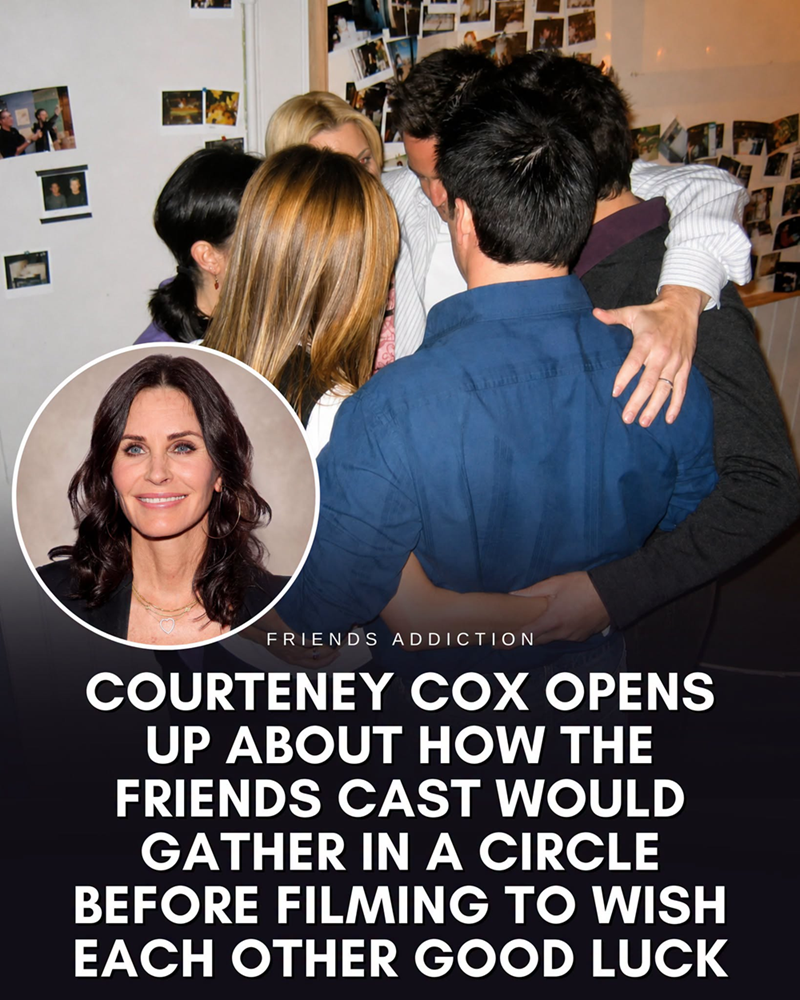 FRIENDS ADDICTION COURTENEY COX OPENS UP ABOUT HOW THE FRIENDS CAST WOULD GATHER IN A CIRCLE BEFORE FILMING TO WISH EACH OTHER GOOD LUCK