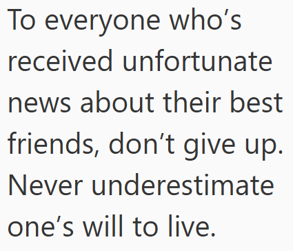 To everyone who's received unfortunate news about their best friends, don't give up. Never underestimate one's will to live.