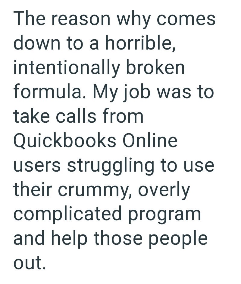 The reason why comes down to a horrible, intentionally broken formula. My job was to take calls from Quickbooks Online users struggling to use their crummy, overly complicated program and help those people out.