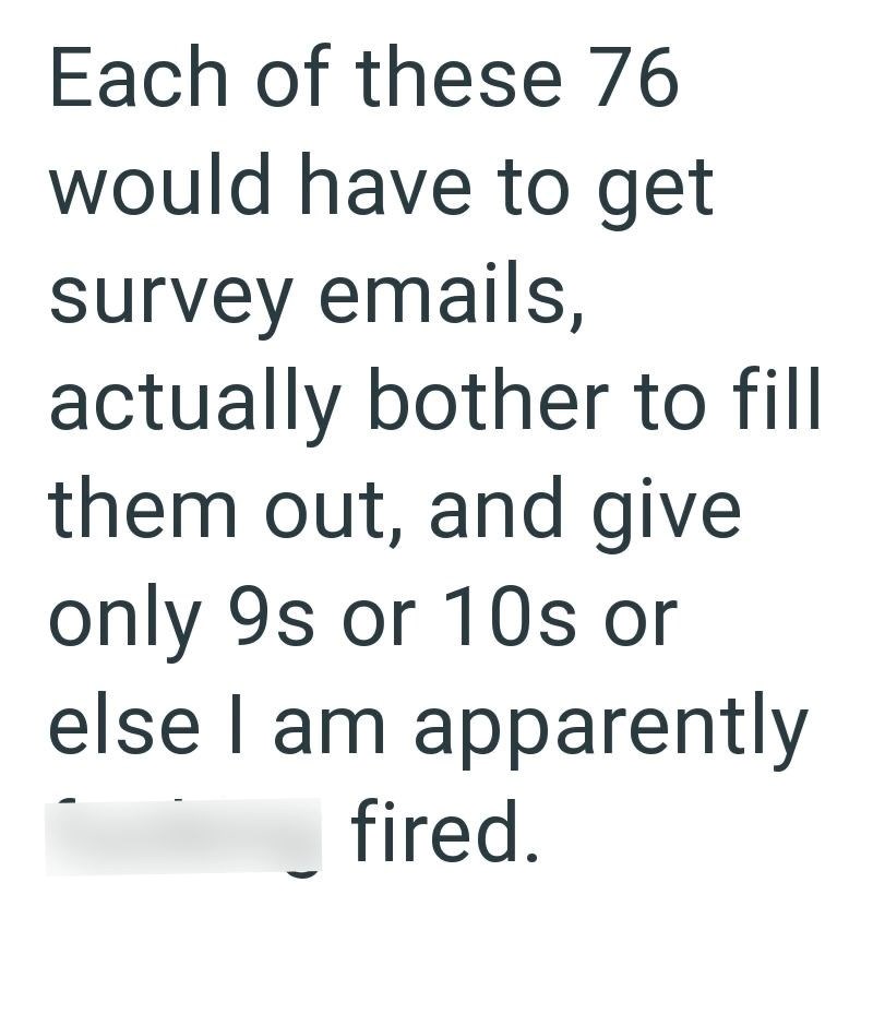 Each of these 76 would have to get survey emails, actually bother to fill them out, and give only 9s or 10s or else I am apparently fired.