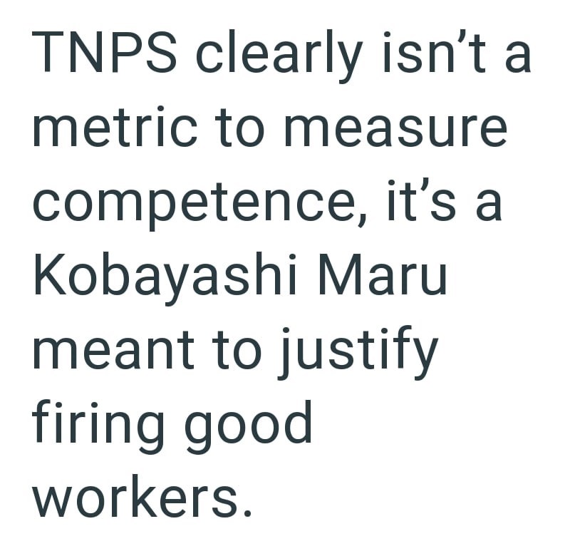 TNPS clearly isn't a metric to measure competence, it's a Kobayashi Maru meant to justify firing good workers.