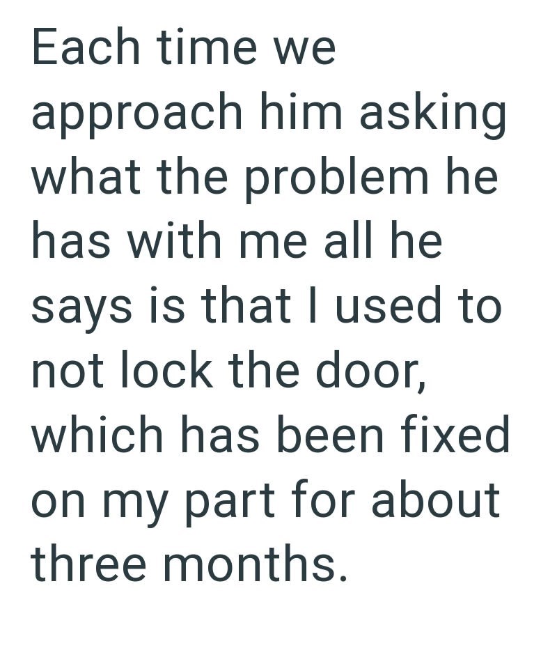 Each time we approach him asking what the problem he has with me all he says is that I used to not lock the door, which has been fixed on my part for about three months.