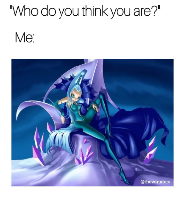"Who do you think you are?" Me: @thewinxters
