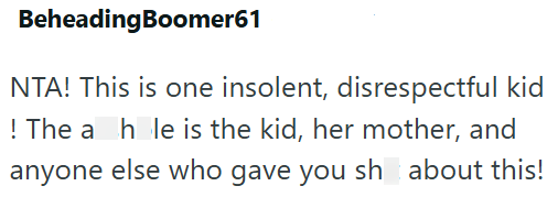 Beheading Boomer61 NTA! This is one insolent, disrespectful kid ! The a hole is the kid, her mother, and anyone else who gave you sh about this!