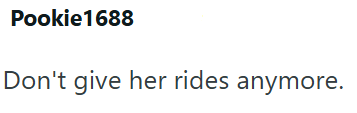 Pookie1688 Don't give her rides anymore.