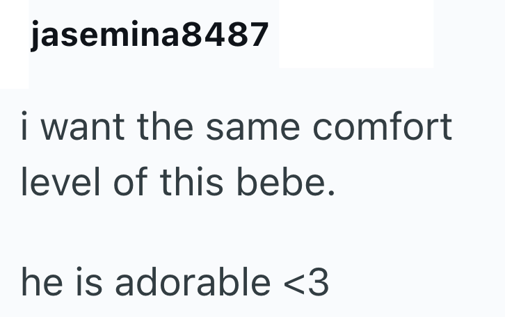 jasemina8487 i want the same comfort level of this bebe. he is adorable <3