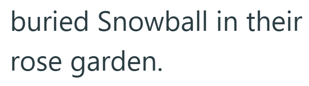buried Snowball in their rose garden.