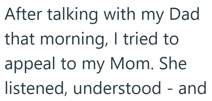 After talking with my Dad that morning, I tried to appeal to my Mom. She listened, understood - and