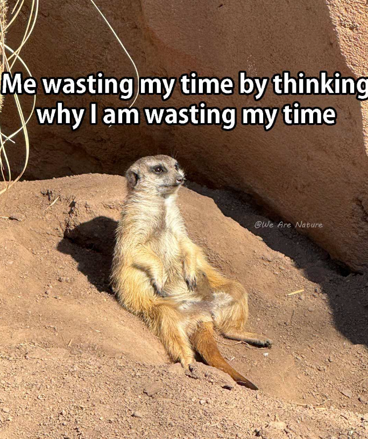 Me wasting my time by thinking why I am wasting my time @We Are Nature