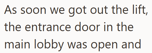 As soon we got out the lift, the entrance door in the main lobby was open and