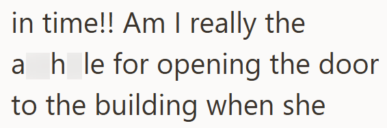 in time!! Am I really the ah_le for opening the door to the building when she