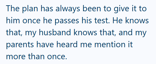 The plan has always been to give it to him once he passes his test. He knows that, my husband knows that, and my parents have heard me mention it more than once.