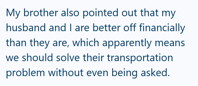 My brother also pointed out that my husband and I are better off financially than they are, which apparently means we should solve their transportation problem without even being asked.
