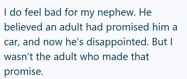 I do feel bad for my nephew. He believed an adult had promised him a car, and now he's disappointed. But I wasn't the adult who made that promise.