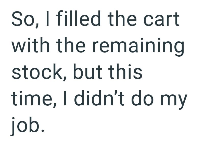 So, I filled the cart with the remaining stock, but this time, I didn't do my job.