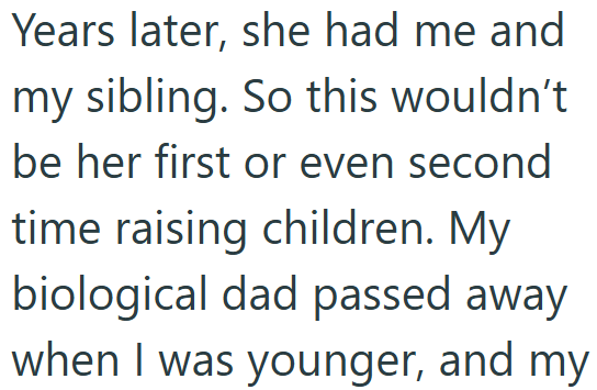 Years later, she had me and my sibling. So this wouldn't be her first or even second time raising children. My biological dad passed away when I was younger, and my