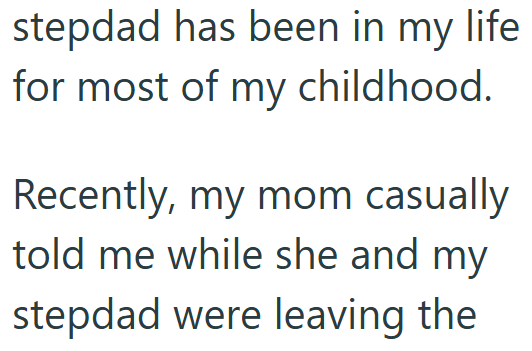 stepdad has been in my life. for most of my childhood. Recently, my mom casually told me while she and my stepdad were leaving the
