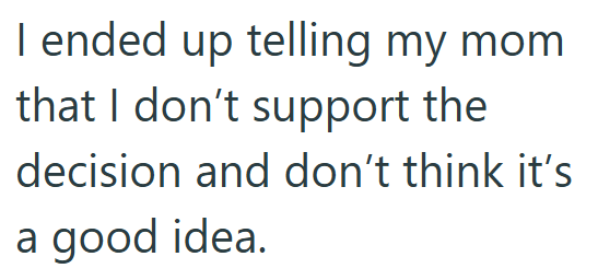 I ended up telling my mom that I don't support the decision and don't think it's a good idea.