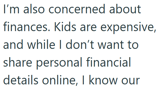 I'm also concerned about finances. Kids are expensive, and while I don't want to share personal financial details online, I know our