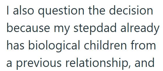 I also question the decision because my stepdad already has biological children from a previous relationship, and