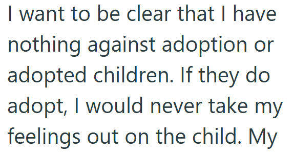 I want to be clear that I have nothing against adoption or adopted children. If they do adopt, I would never take my feelings out on the child. My