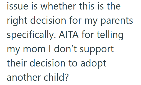 issue is whether this is the right decision for my parents specifically. AITA for telling my mom I don't support their decision to adopt another child?