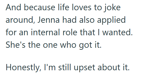 And because life loves to joke around, Jenna had also applied for an internal role that I wanted. She's the one who got it. Honestly, I'm still upset about it.
