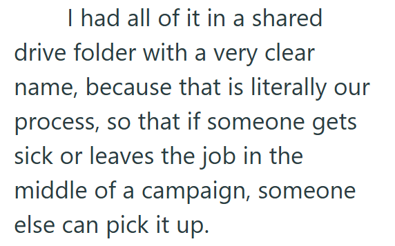 I had all of it in a shared drive folder with a very clear name, because that is literally our process, so that if someone gets sick or leaves the job in the middle of a campaign, someone else can pick it up.