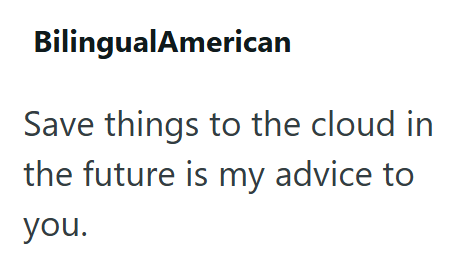 BilingualAmerican Save things to the cloud in the future is my advice to you.