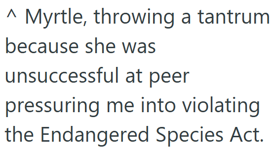 Λ Myrtle, throwing a tantrum because she was unsuccessful at peer pressuring me into violating the Endangered Species Act.