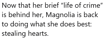Now that her brief "life of crime" is behind her, Magnolia is back to doing what she does best: stealing hearts.