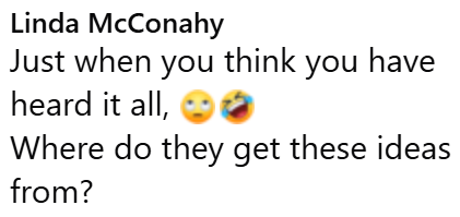 Linda McConahy Just when you think you have heard it all, Where do they get these ideas from?