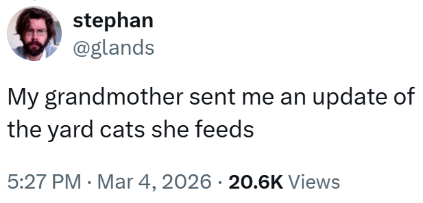 stephan @glands My grandmother sent me an update of the yard cats she feeds 5:27 PM - Mar 4, 2026 20.6K Views