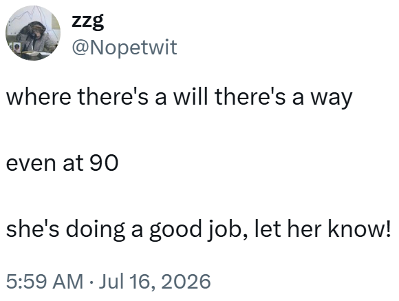 zzg @Nopetwit where there's a will there's a way even at 90 she's doing a good job, let her know! 5:59 AM Jul 16, 2026 •
